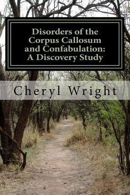 Disorders of the Corpus Callosum and Confabulation: A Discovery Study by Wright, Cheryl