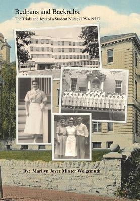Bedpans and Backrubs: The Trials and Joys of a Student Nurse (1950-1953) by Minter Wolgemuth, Marilyn