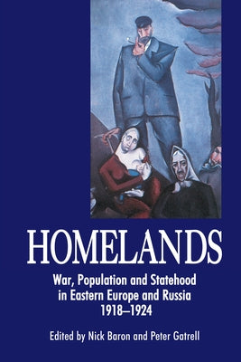 Homelands: War, Population and Statehood in Eastern Europe and Russia, 1918-1924 by Baron, Nick