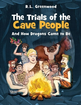 The Trials of the Cave people: And How Dragons Came to Be by Greenwood, R. L.