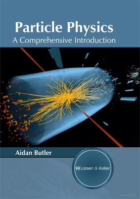 Particle Physics: A Comprehensive Introduction by Butler, Aidan