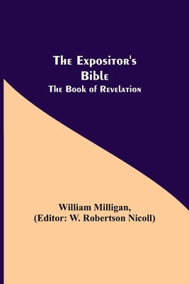 The Expositor's Bible: The Book of Revelation by Milligan, William