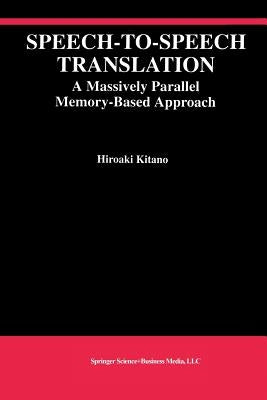 Speech-To-Speech Translation: A Massively Parallel Memory-Based Approach by Kitano, Hiroaki