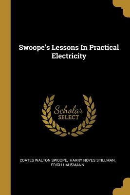 Swoope's Lessons In Practical Electricity by Swoope, Coates Walton