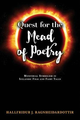 Quest for the Mead of Poetry: Menstrual Symbolism in Icelandic Folk and Fairy Tales by Ragnheidardottir, Hallfridur J.