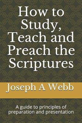 How to Study, Preach and Teach the Bible: A Guide to Principles of Preparation and Presentation by Webb D. Min, Joseph a.
