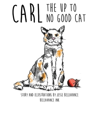 Carl The Up To No Good Cat by Bellavance, Jesse Peter