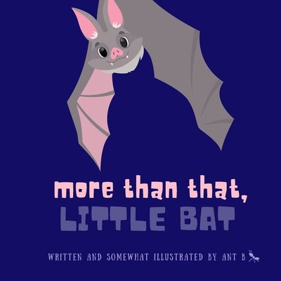 More Than That, Little Bat by B, Ant