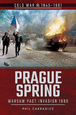 Prague Spring: Warsaw Pact Invasion, 1968 by Carradice, Phil