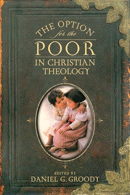 The Option for the Poor in Christian Theology by Groody, Daniel G.