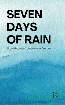 Seven Days of Rain: Bilingual Hungarian-English Stories for Beginners by Bilingual, Pomme