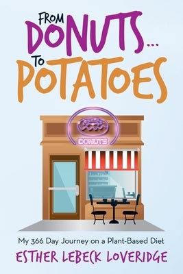 From Donuts...To Potatoes: My 366 Day Journey on a Plant-Based Diet by Loveridge, Esther Lebeck