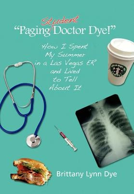 ''Paging Student Doctor Dye!'' by Dye, Brittany Lynn