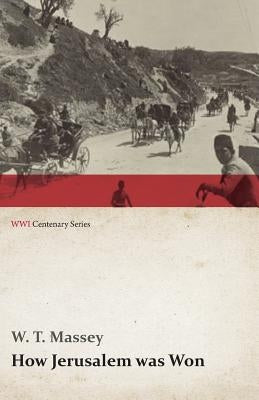 How Jerusalem Was Won (WWI Centenary Series) by Massey, W. T.