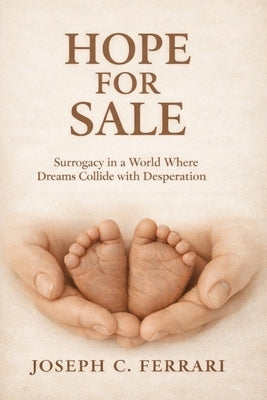 Hope for Sale: Surrogacy in a World Where Dreams Collide with Desperation by Ferrari, Joseph C.