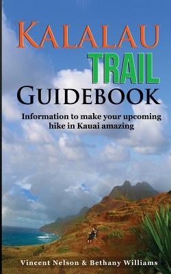 Kalalau Trail Guidebook: Hiking to Eden: Information to make your upcoming hike to Kauai amazing by Nelson, Vincent