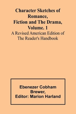 Character Sketches of Romance, Fiction and the Drama, Vol. 1; A Revised American Edition of the Reader's Handbook by Cobham Brewer, Ebenezer