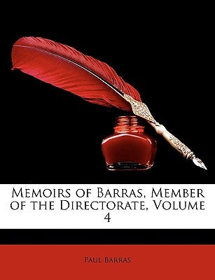 Memoirs of Barras, Member of the Directorate, Volume 4 by Barras, Paul