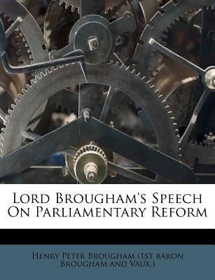 Lord Brougham's Speech on Parliamentary Reform by Henry Peter Brougham (1st Baron Brougham
