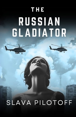 The Russian Gladiator: A story about the Ukrainian War and what might happen after by Pilotoff, Slava