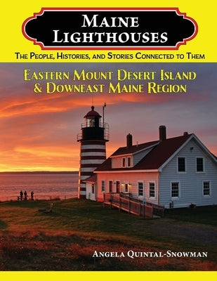Maine Lighthouses: The People, Histories, and Stories Connected to Them - Eastern Mount Desert Island & Downeast Maine Region: The People by Quintal-Snowman, Angela