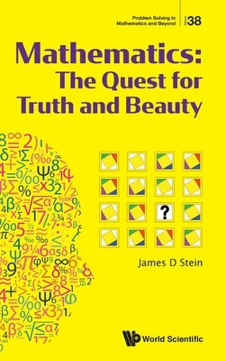 Mathematics: The Quest for Truth and Beauty by Stein, James D.