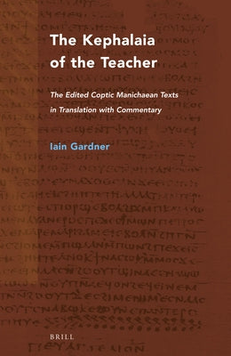 The Kephalaia of the Teacher: The Edited Coptic Manichaean Texts in Translation with Commentary by Gardner