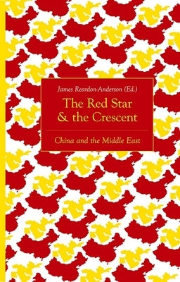 The Red Star and the Crescent: China and the Middle East by Reardon-Anderson, James