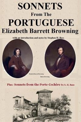 Sonnets from the Portuguese by Elizabeth Barrett Browning: plus Sonnets from the Porte-Cochere by S. H. Bass by Bass, Stephen H.