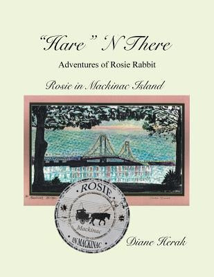 "Hare" N There Adventures of Rosie Rabbit: Rosie in Mackinac Island by Herak, Diane