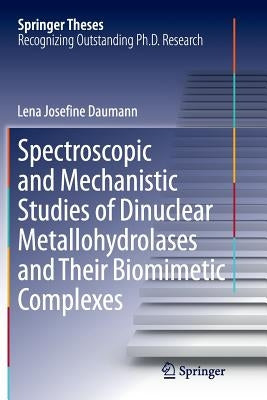 Spectroscopic and Mechanistic Studies of Dinuclear Metallohydrolases and Their Biomimetic Complexes by Daumann, Lena Josefine