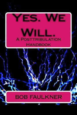 Yes. We Will.: A Posttribulation Handbook by Faulkner, Bob