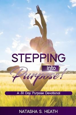 Stepping into Purpose by Heath, Natasha