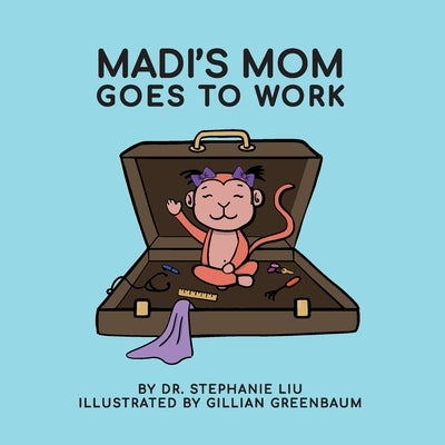 Madi's Mom Goes to Work by Liu, Stephanie