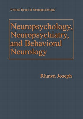 Neuropsychology, Neuropsychiatry, and Behavioral Neurology by Joseph, Rhawn
