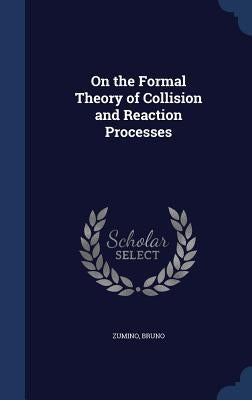 On the Formal Theory of Collision and Reaction Processes by Zumino, Bruno