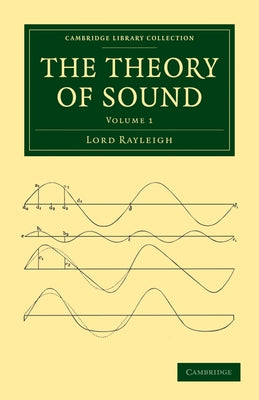 The Theory of Sound - Volume 1 by Strutt, John William