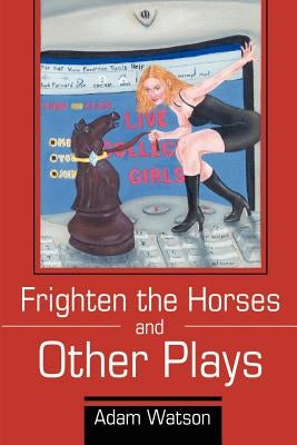 Frighten the Horses and Other Plays by Watson, Adam D.