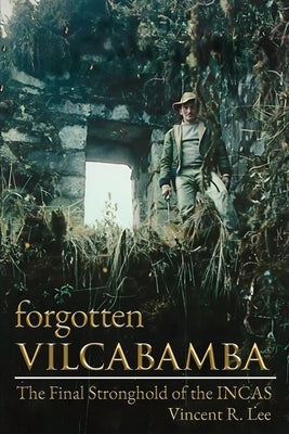 Forgotten Vilcabamba by Lee, Vincent R.