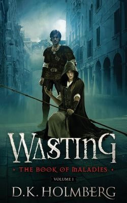 Wasting: The Book of Maladies by Holmberg, D. K.