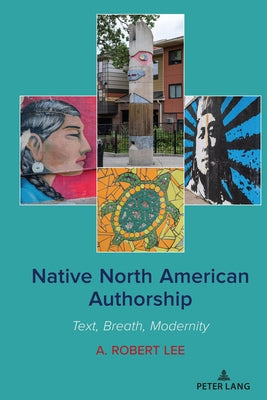 Native North American Authorship: Text, Breath, Modernity by Lee, A. Robert