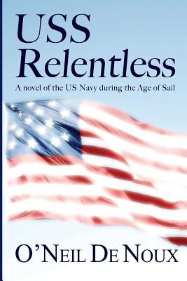 USS Relentless: US Navy in the Age of Sail by De Noux, O'Neil
