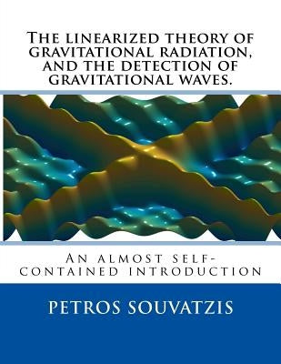 The linearized theory of gravitational radiation, and the detection of gravitational waves.: An almost self contained introduction by Souvatzis, Petros