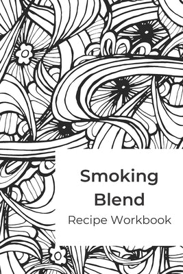 Smoking Blend Recipe Workbook: A blank recipe journal to record smokable herb blends by A. Blaze, Herbs