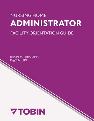 Nursing Home Administrator Facility Orientation Guide by Tobin Rn, Peg