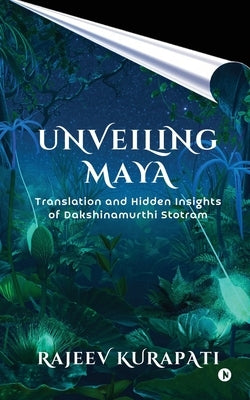 Unveiling Maya: Translation and Hidden Insights of Dakshinamurthi Stotram by Rajeev Kurapati