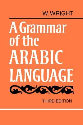 A Grammar of the Arabic Language Combined Volume Paperback by Wright, W.