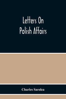 Letters On Polish Affairs by Sarolea, Charles
