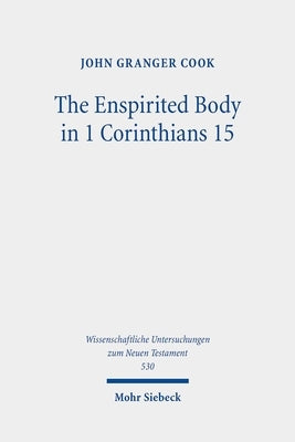 The Enspirited Body in 1 Corinthians 15 by Cook, John Granger