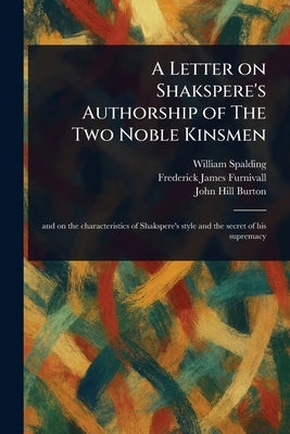 A Letter on Shakspere's Authorship of The Two Noble Kinsmen by Spalding, William